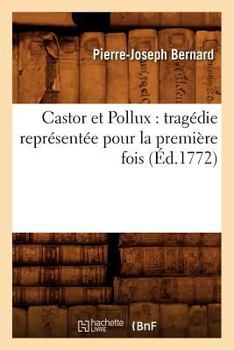Castor et Pollux: Tragédie représentée pour la première fois