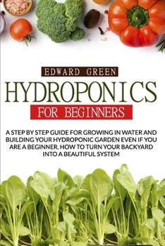 Paperback Hydroponics for Beginners: A Step by Step Guide for Growing in Water and Building Your Hydroponic Garden Even If You Are a Beginner. How to Turn Book