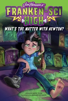 What's the Matter with Newton? - Book #1 of the Franken-Sci High