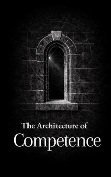 The Architecture of Competence: Thirty Lessons on Work, Skill, and Self-Reliance (The Formation Series)