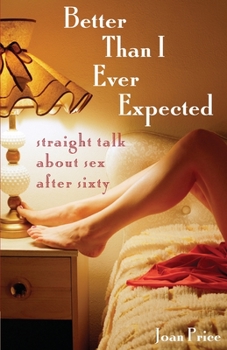 Paperback Better Than I Ever Expected: Straight Talk about Sex After Sixty Book