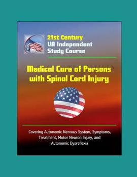 Paperback 21st Century VA Independent Study Course: Medical Care of Persons with Spinal Cord Injury - Covering Autonomic Nervous System, Symptoms, Treatment, Mo Book