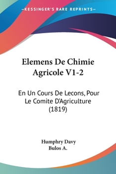 Paperback Elemens De Chimie Agricole V1-2: En Un Cours De Lecons, Pour Le Comite D'Agriculture (1819) [French] Book