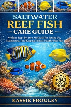 Paperback Saltwater Reef Fish Care Guide: Modern Step-By-Step Methods For Setting Up, Maintaining, And Keeping Vibrant Healthy Reef Fish Book