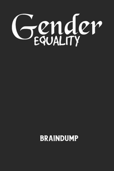 GENDER EQUALITY - Braindump: Arbeitsbuch, um Gedanken und Ideen niederzuschreiben - für einen freien Kopf und neue Inspiration! (German Edition)
