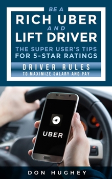 Paperback Be A Uber & Lift Driver - The Super User's Tips for 5 Star Ratings: Driver Rules to Maximize Salary and Pay Book