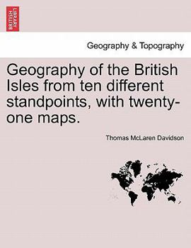 Paperback Geography of the British Isles from Ten Different Standpoints, with Twenty-One Maps. Book
