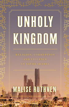Hardcover Unholy Kingdom: Religion, Corruption and Violence in Saudi Arabia Book