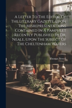 Paperback A Letter To The Editor Of The Literary Gazette, Upon The Misrepresentations Contained In A Pamphlet Recently Published By Dr. Neale, Upon The Subject Book