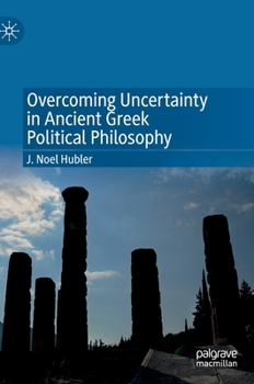 Hardcover Overcoming Uncertainty in Ancient Greek Political Philosophy Book