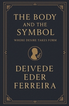 The Body and the Symbol: Where Desire Takes Form (Psychoanalysis)