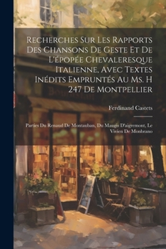 Paperback Recherches Sur Les Rapports Des Chansons De Geste Et De L'épopée Chevaleresque Italienne, Avec Textes Inédits Empruntés Au Ms. H 247 De Montpellier: P [French] Book