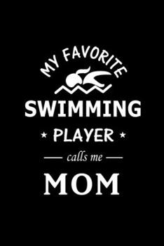 My Favorite Swimming Player calls me Mom: Blank Lined Journal (Notebook, Diary) Gift Ideas for Swimming Lovers (120 pages, Lined, 6x9), Cute Gift for Mom