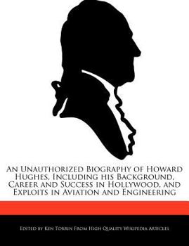 Paperback An Unauthorized Biography of Howard Hughes, Including His Background, Career and Success in Hollywood, and Exploits in Aviation and Engineering Book