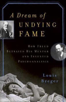 Hardcover A Dream of Undying Fame: How Freud Betrayed His Mentor and Invented Psychoanalysis Book