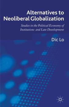 Hardcover Alternatives to Neoliberal Globalization: Studies in the Political Economy of Institutions and Late Development Book