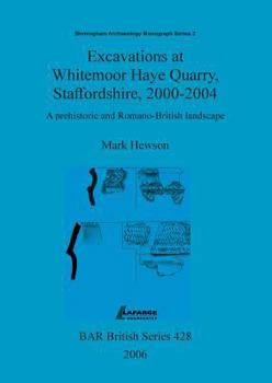 Paperback Excavations at Whitemoor Haye Quarry, Staffordshire, 2000-2004: A prehistoric and Romano-British landscape Book