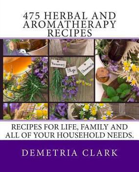 Paperback 475 Herbal and Aromatherapy Recipes: Recipes for life, family and all of your household needs. Book