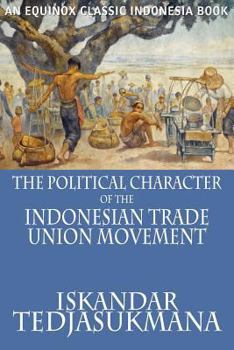The Political Character of the Indonesian Trade Union Movement - Book  of the Equinox Classic Indonesia