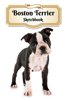 Paperback Boston Terrier Sketchbook: Puppy - Unlined Notebook 150 Blank Pages 6 x 9 in. - Multi-Purpose - Unruled Journal - Composition Book - Drawing Book
