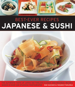 Paperback Best-Ever Recipes: Japanese & Sushi: The Authentic Taste of Japan: 100 Timeless Classic and Regional Recipes Shown in Over 300 Stunning Photographs Book
