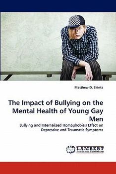 The Impact of Bullying on the Mental Health of Young Gay Men: Bullying and Internalized Homophobia's Effect on Depressive and Traumatic Symptoms