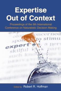 Paperback Expertise Out of Context: Proceedings of the Sixth International Conference on Naturalistic Decision Making Book