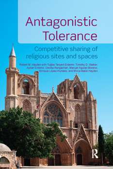 Paperback Antagonistic Tolerance: Competitive Sharing of Religious Sites and Spaces Book