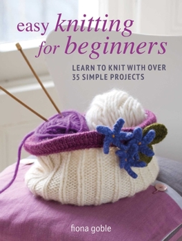 Paperback Easy Knitting for Beginners: Learn to Knit with Over 35 Simple Projects Book