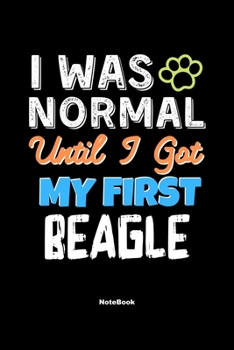 I Was Normal Until I Got My First Beagle Notebook - Beagle Dog Lover and Pet Owner: Lined Notebook / Journal Gift, 120 Pages, 6x9, Soft Cover, Matte Finish