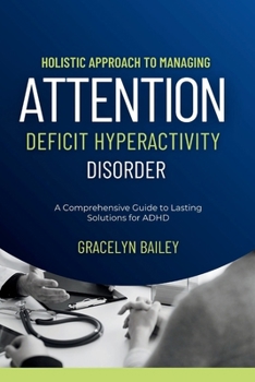 Paperback Holistic Approach to Managing Attention Deficit Hyperactivity Disorder: A Comprehensive Guide to Lasting Solutions for ADHD Book