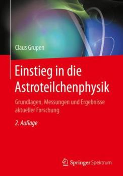 Paperback Einstieg in Die Astroteilchenphysik: Grundlagen, Messungen Und Ergebnisse Aktueller Forschung [German] Book