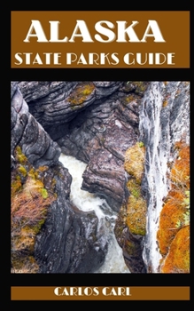 ALASKA STATE PARKS GUIDE: Wilderness Chronicles: Embarking on an Unforgettable Expedition Through Alaska's State Parks