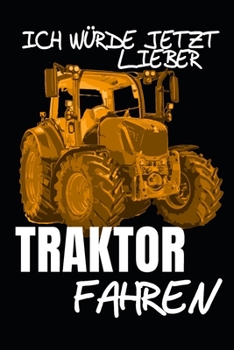 Ich würde jetzt lieber Traktor fahren: A5 110 Seiten Punkteraster I Notizbuch I Landwirt I Landwirtschaft I Bauer I Trecker I Traktor I Geschenk (German Edition)