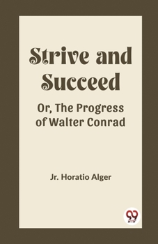 Paperback Strive and Succeed Or, The Progress of Walter Conrad Book