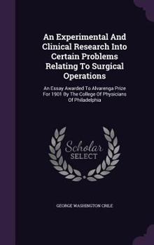 Hardcover An Experimental And Clinical Research Into Certain Problems Relating To Surgical Operations: An Essay Awarded To Alvarenga Prize For 1901 By The Colle Book