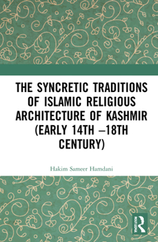 Hardcover The Syncretic Traditions of Islamic Religious Architecture of Kashmir (Early 14th -18th Century) Book
