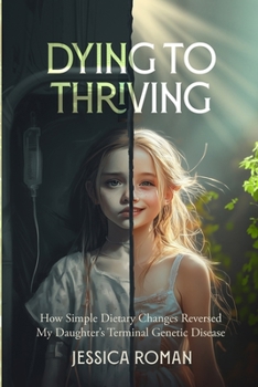 Paperback Dying to Thriving: How Simple Dietary Changes Reversed My Daughter's Terminal Genetic Disease Book