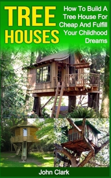 Paperback Tree Houses: How To Build A Tree House For Cheap And Fulfill Your Childhood Dreams Book