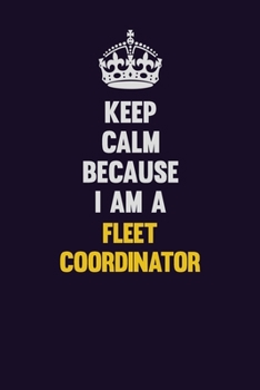 Paperback Keep Calm Because I Am A Fleet Coordinator: Motivational and inspirational career blank lined gift notebook with matte finish Book