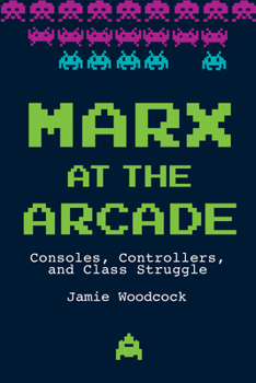 Paperback Marx at the Arcade: Consoles, Controllers, and Class Struggle Book