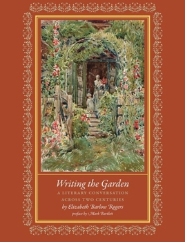 Hardcover Writing the Garden: A Literary Conversation Across Two Centuries Book