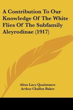 Paperback A Contribution To Our Knowledge Of The White Flies Of The Subfamily Aleyrodinae (1917) Book