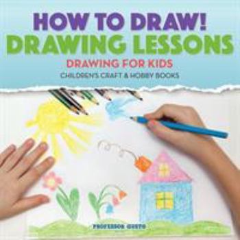 Paperback How to Draw! Drawing Lessons - Drawing for Kids - Children's Craft & Hobby Books Book