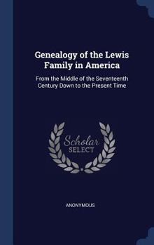 Genealogy of the Lewis Family in America: From the Middle of the Seventeenth Century Down to the Present Time
