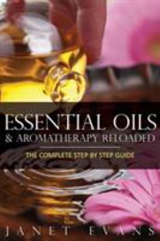 Paperback Essential Oils & Aromatherapy Reloaded: The Complete Step by Step Guide Book