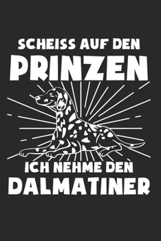 Paperback Scheiss Auf Den Prinzen Ich Nehme Den Dalmatiner: Dalmatiner & Hund Notizbuch 6'x9' Liniert Geschenk f?r Hundetrainer & Hunderasse [German] Book
