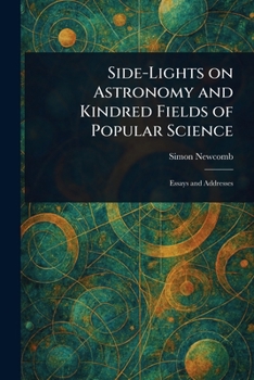 Side-Lights on Astronomy and Kindred Fields of Popular Science; Essays and Addresses