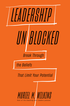 Hardcover Leadership Unblocked: Break Through the Beliefs That Limit Your Potential Book