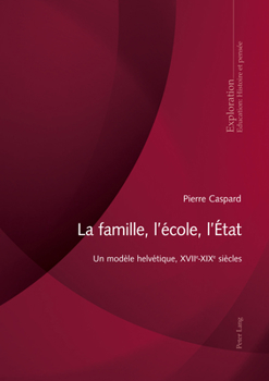 Paperback La Famille, l'École, l'État: Un Modèle Helvétique, Xviie-Xixe Siècles [French] Book